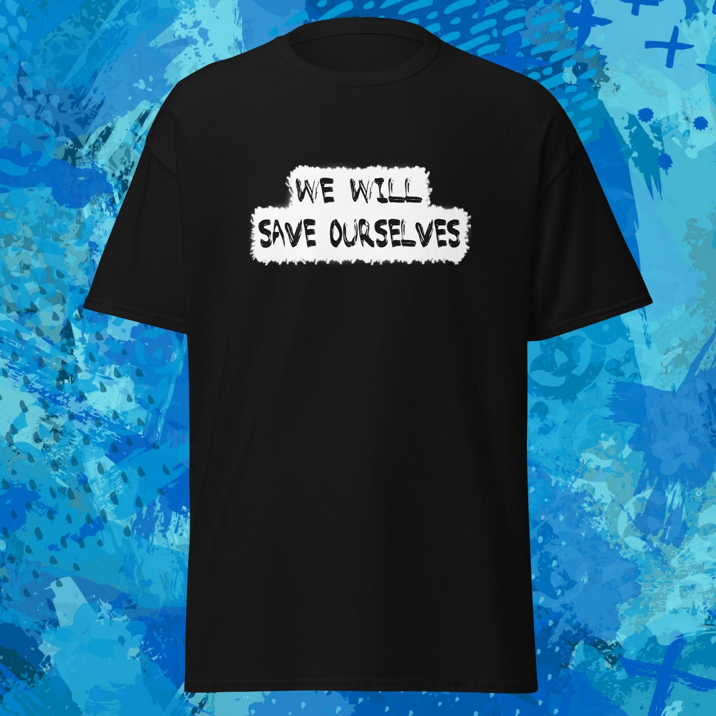 We Will Save Ourselves T-Shirt