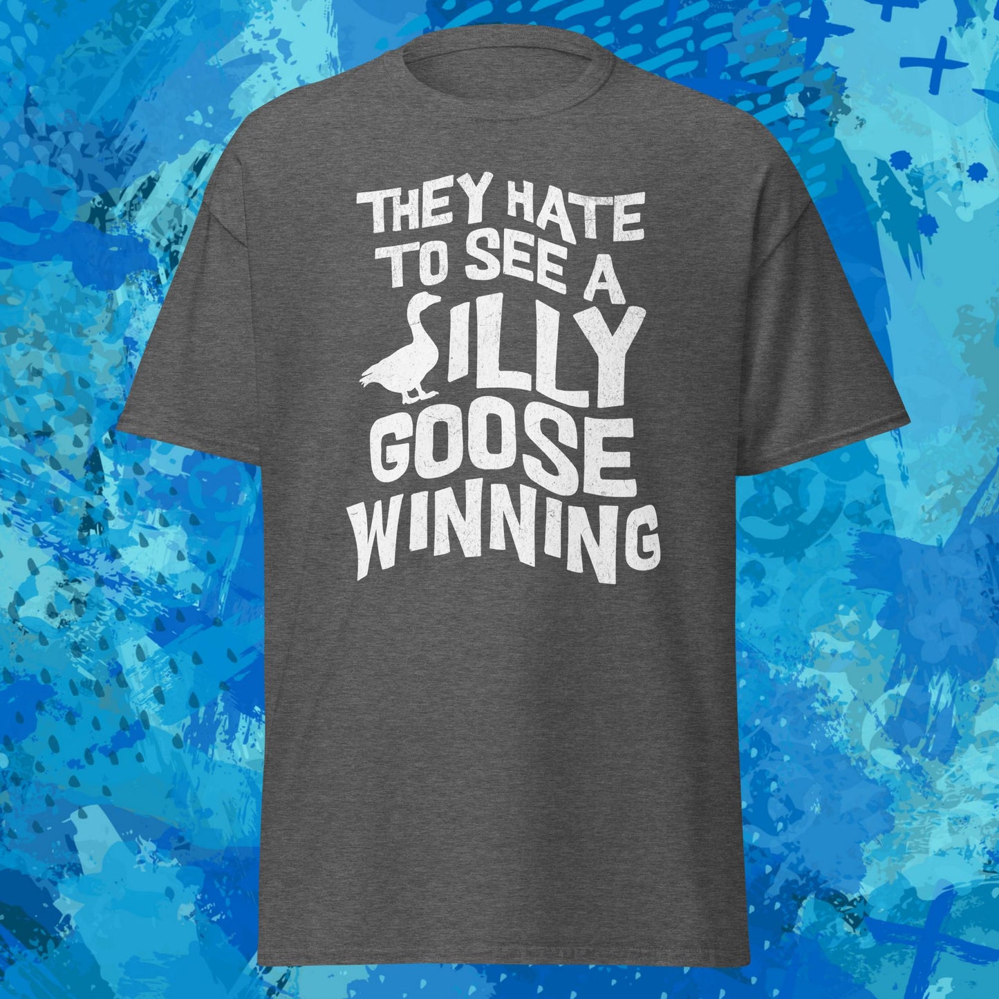 They Hate to See a Silly Goose Winning T-Shirt