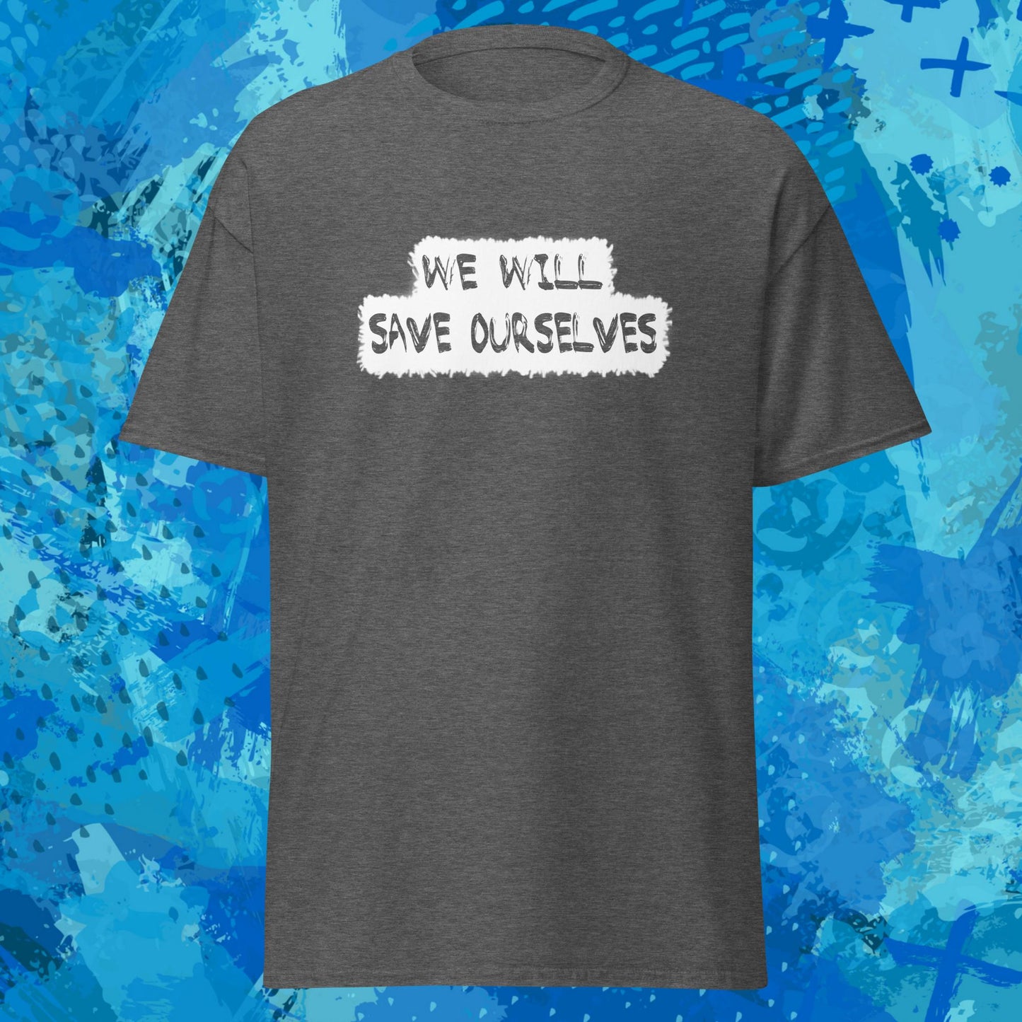 We Will Save Ourselves T-Shirt