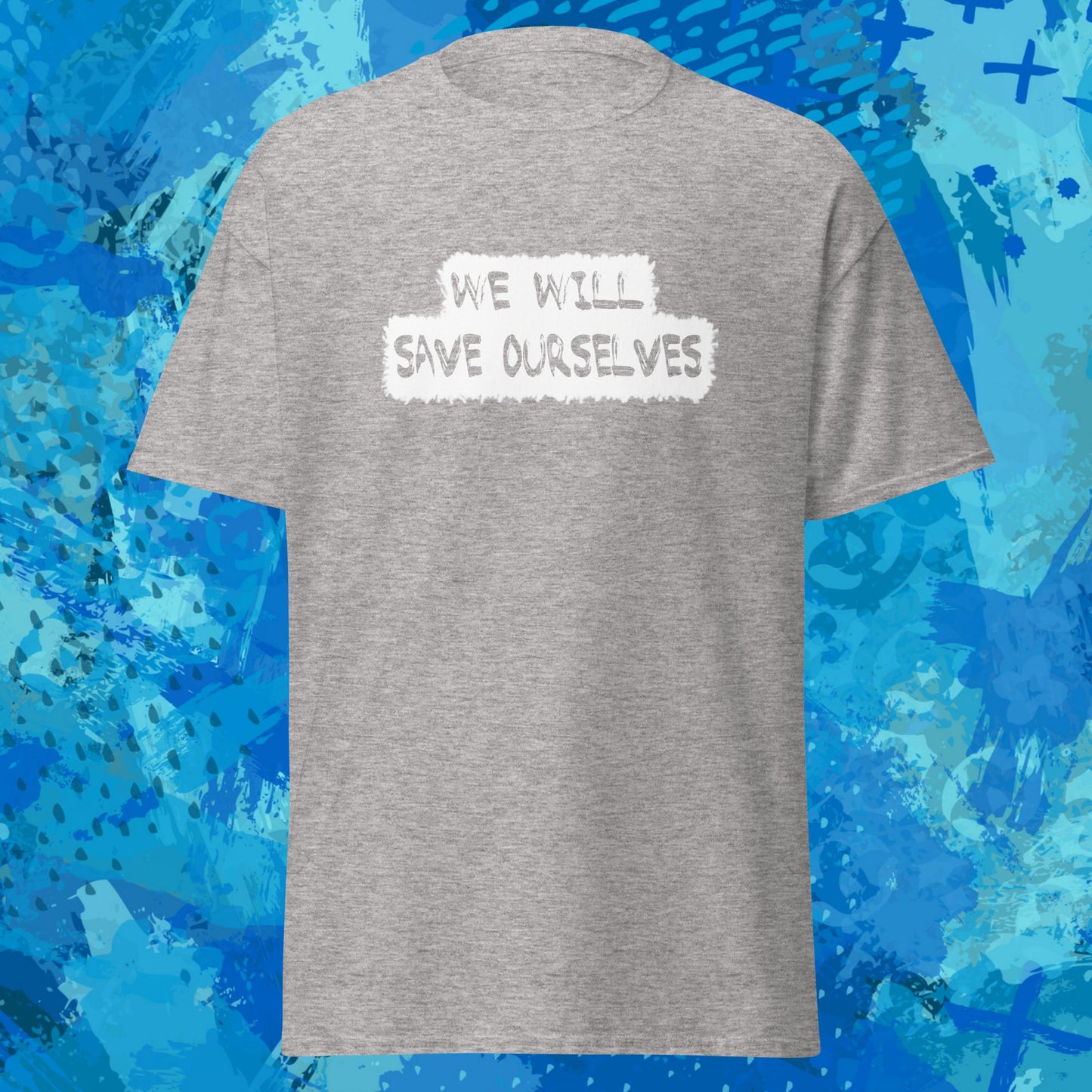 We Will Save Ourselves T-Shirt